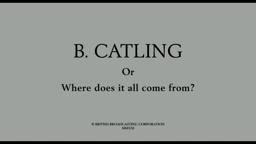 BBC Arena presents B.Catling or where does it all come from?