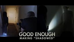 Good Enough - Making 'Shadowed'