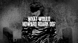 What Would Howard Roark Do?