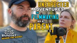 Unexpected Adventures In Filmmaking as a Parent | That Damned Yellow Raincoat | Behind the Scenes