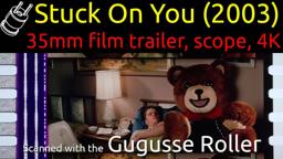Stuck on You (2003) 35mm film trailer, scope 4K