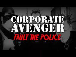 Corporate Avenger "Fault the Police (I Don't)"