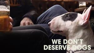 We Don't Deserve Dogs